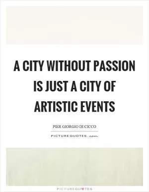 A city without passion is just a city of artistic events Picture Quote #1