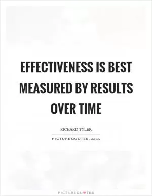 Effectiveness is best measured by results over time Picture Quote #1