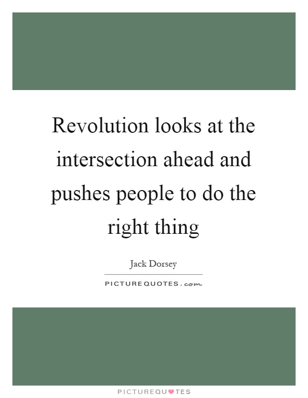 Revolution looks at the intersection ahead and pushes people to do the right thing Picture Quote #1