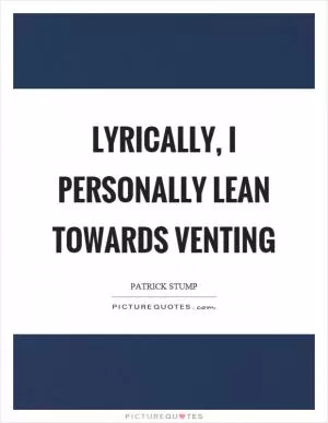 Lyrically, I personally lean towards venting Picture Quote #1
