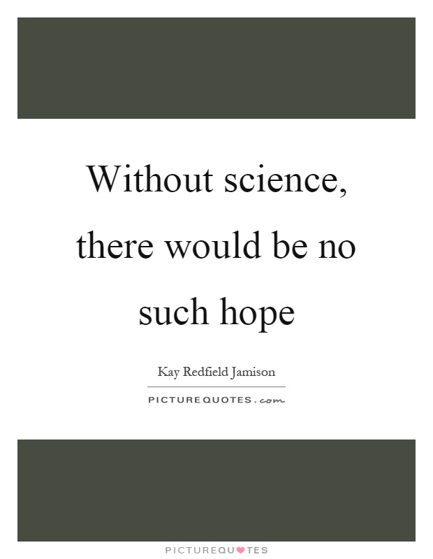 Without science, there would be no such hope Picture Quote #1
