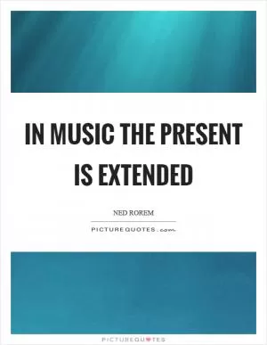 In music the present is extended Picture Quote #1