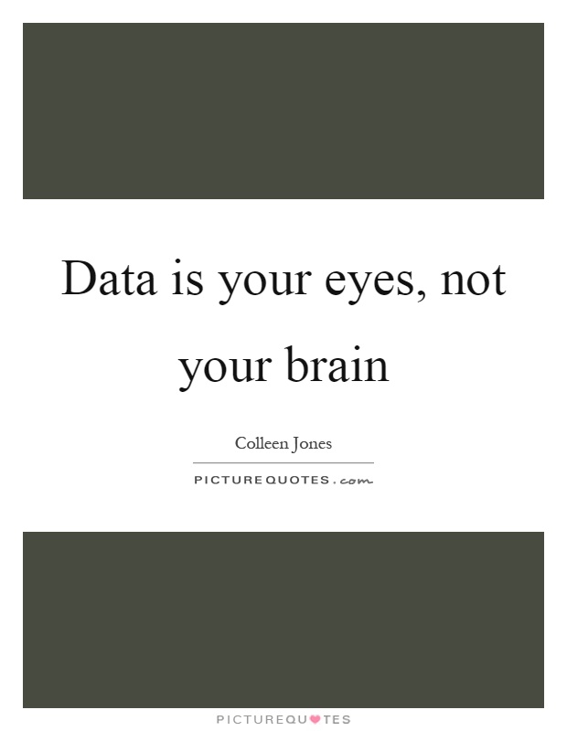 Data is your eyes, not your brain Picture Quote #1