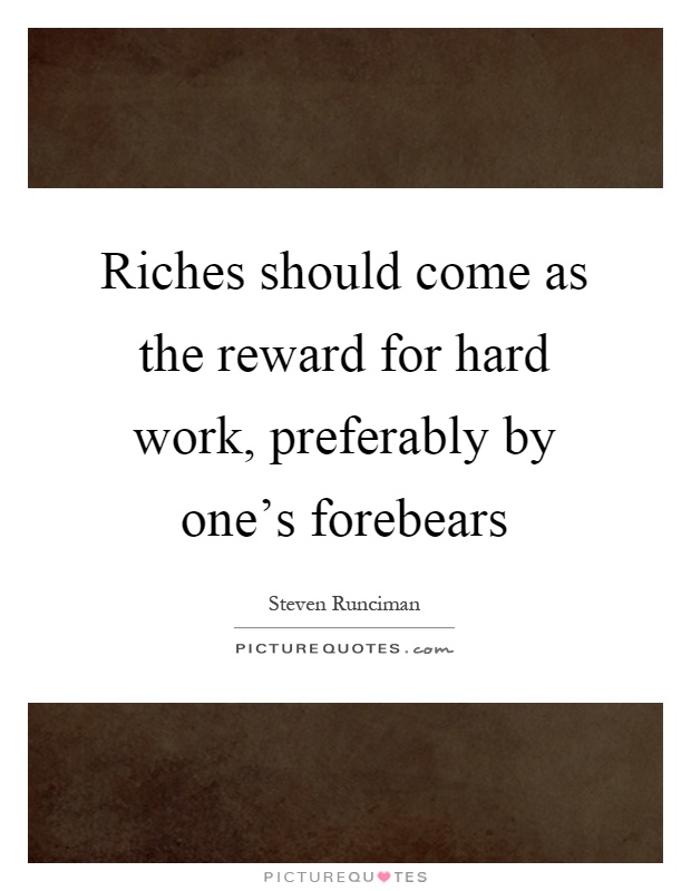 Riches should come as the reward for hard work, preferably by one's forebears Picture Quote #1
