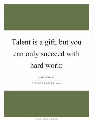 Talent is a gift, but you can only succeed with hard work; Picture Quote #1