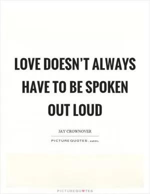 Love doesn’t always have to be spoken out loud Picture Quote #1