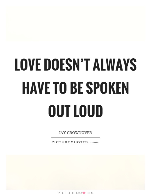 Love doesn't always have to be spoken out loud Picture Quote #1