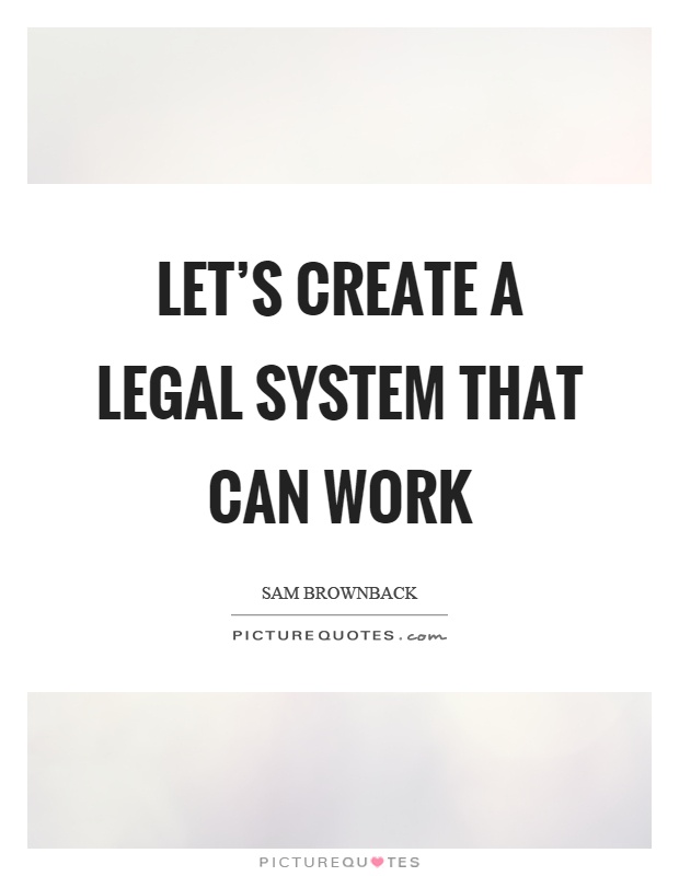 Let's create a legal system that can work Picture Quote #1