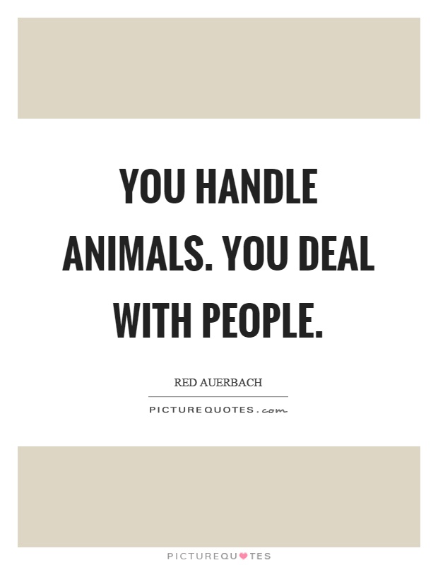 You handle animals. You deal with people Picture Quote #1