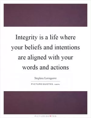 Integrity is a life where your beliefs and intentions are aligned with your words and actions Picture Quote #1