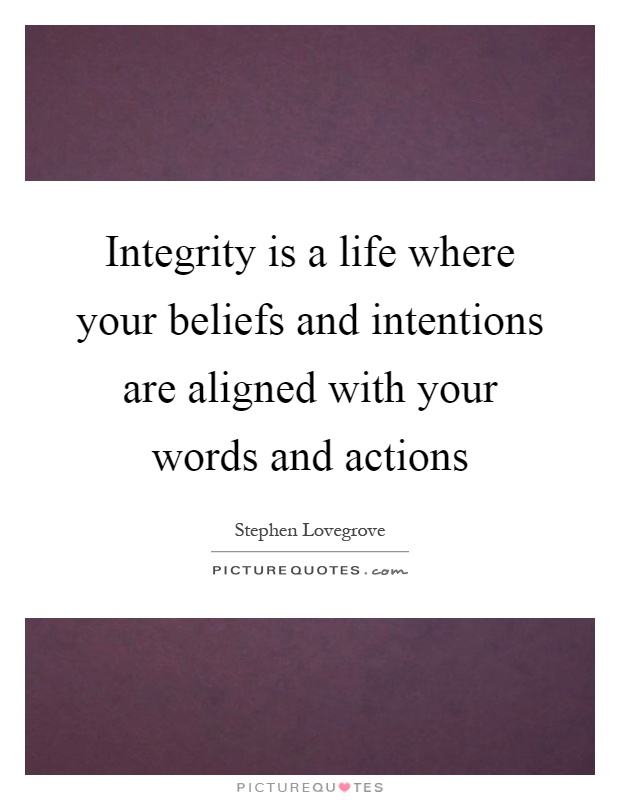 Integrity is a life where your beliefs and intentions are aligned with your words and actions Picture Quote #1
