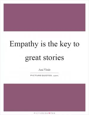 Empathy is the key to great stories Picture Quote #1