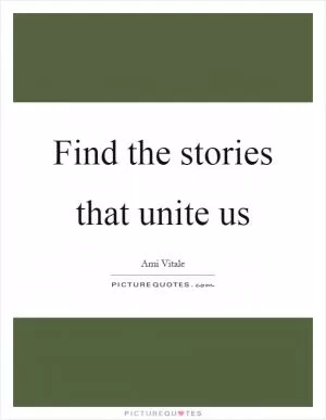 Find the stories that unite us Picture Quote #1