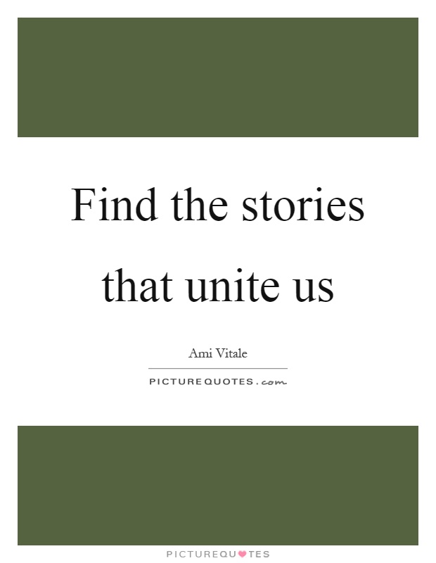Find the stories that unite us Picture Quote #1