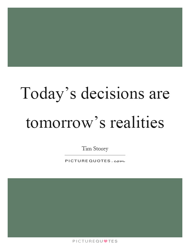 Today's decisions are tomorrow's realities Picture Quote #1