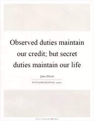 Observed duties maintain our credit; but secret duties maintain our life Picture Quote #1