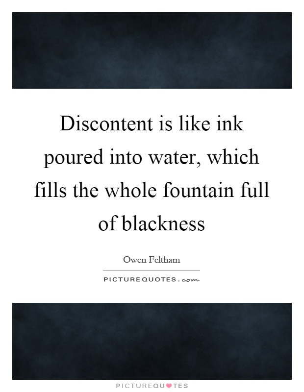 Discontent is like ink poured into water, which fills the whole fountain full of blackness Picture Quote #1
