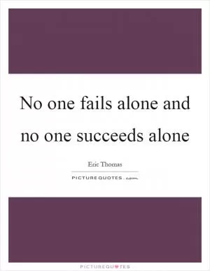 No one fails alone and no one succeeds alone Picture Quote #1
