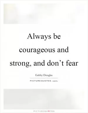 Always be courageous and strong, and don’t fear Picture Quote #1
