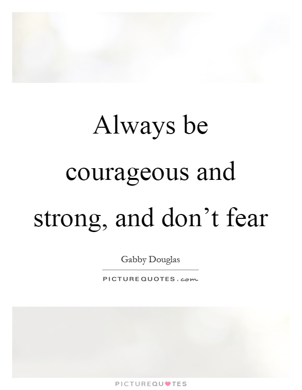 Always be courageous and strong, and don't fear Picture Quote #1