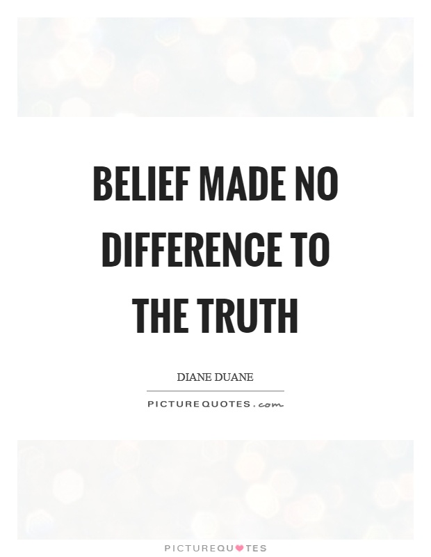 Belief made no difference to the truth Picture Quote #1