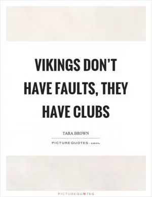 Vikings don’t have faults, they have clubs Picture Quote #1