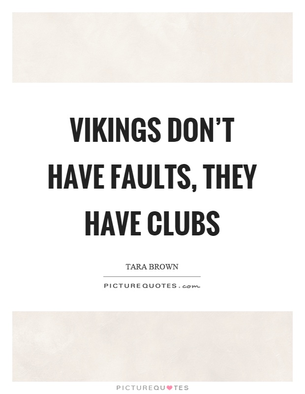 Vikings don't have faults, they have clubs Picture Quote #1
