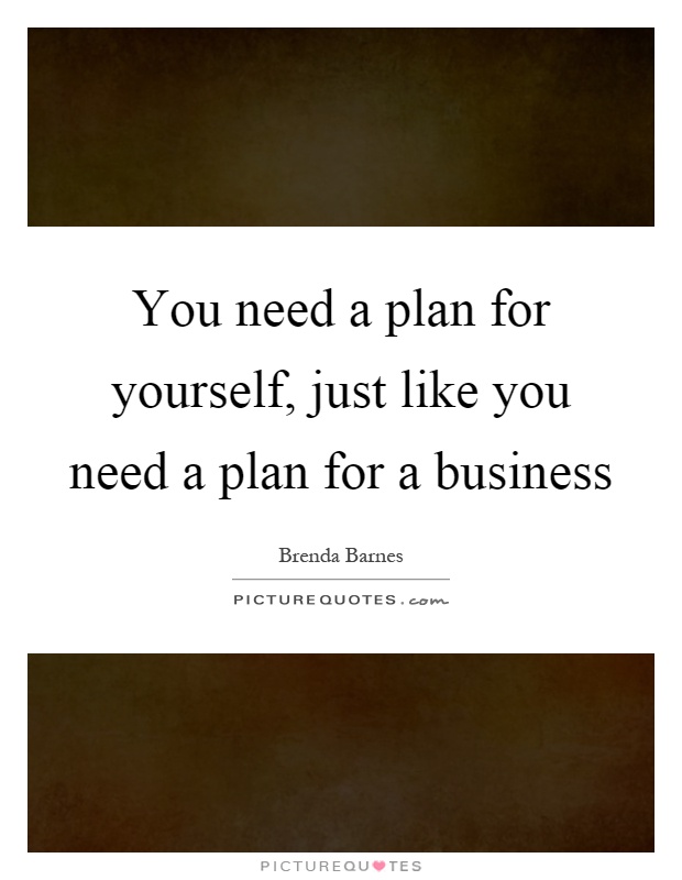 You need a plan for yourself, just like you need a plan for a business Picture Quote #1