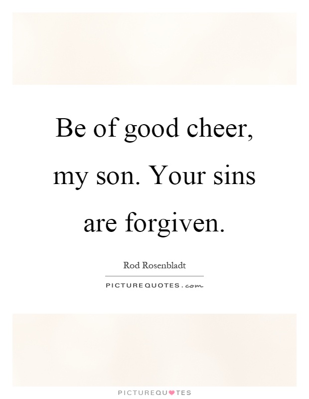 Be of good cheer, my son. Your sins are forgiven Picture Quote #1