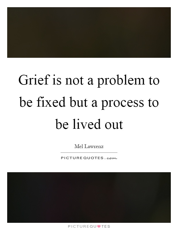 Grief is not a problem to be fixed but a process to be lived out Picture Quote #1