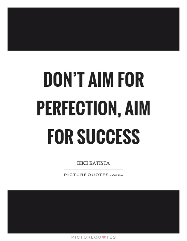Don't aim for perfection, aim for success Picture Quote #1