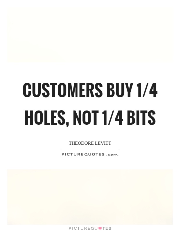 Customers buy 1/4 holes, not 1/4 bits Picture Quote #1
