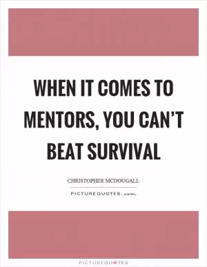 When it comes to mentors, you can’t beat survival Picture Quote #1