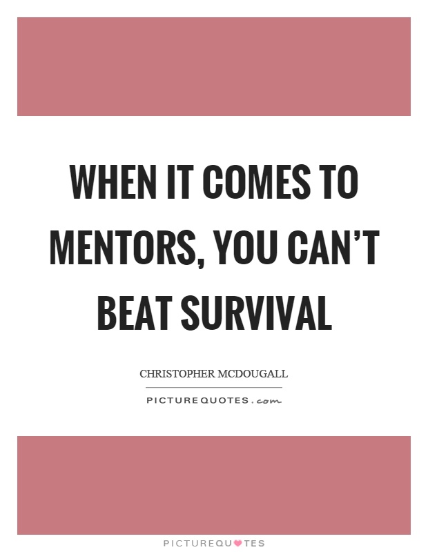 When it comes to mentors, you can't beat survival Picture Quote #1