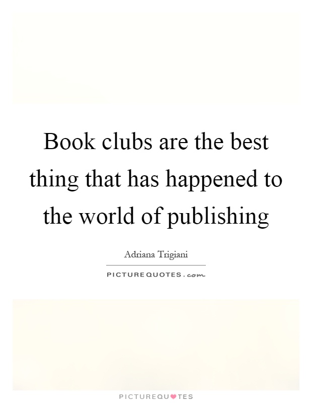 Book clubs are the best thing that has happened to the world of publishing Picture Quote #1