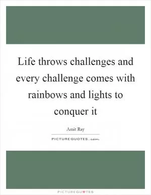 Life throws challenges and every challenge comes with rainbows and lights to conquer it Picture Quote #1