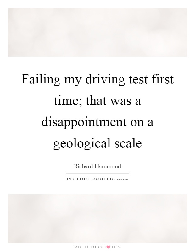 Failing my driving test first time; that was a disappointment on a geological scale Picture Quote #1