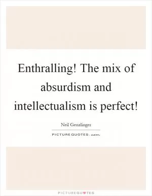 Enthralling! The mix of absurdism and intellectualism is perfect! Picture Quote #1