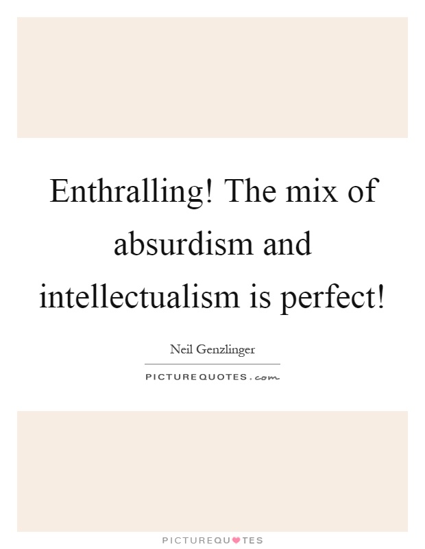 Enthralling! The mix of absurdism and intellectualism is perfect! Picture Quote #1