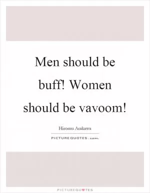 Men should be buff! Women should be vavoom! Picture Quote #1