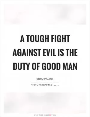 A tough fight against evil is the duty of good man Picture Quote #1