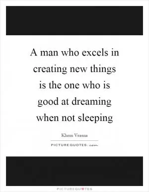 A man who excels in creating new things is the one who is good at dreaming when not sleeping Picture Quote #1