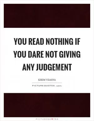 You read nothing if you dare not giving any judgement Picture Quote #1
