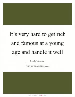 It’s very hard to get rich and famous at a young age and handle it well Picture Quote #1