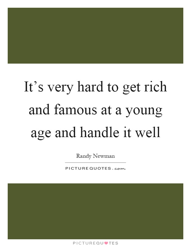 It's very hard to get rich and famous at a young age and handle it well Picture Quote #1