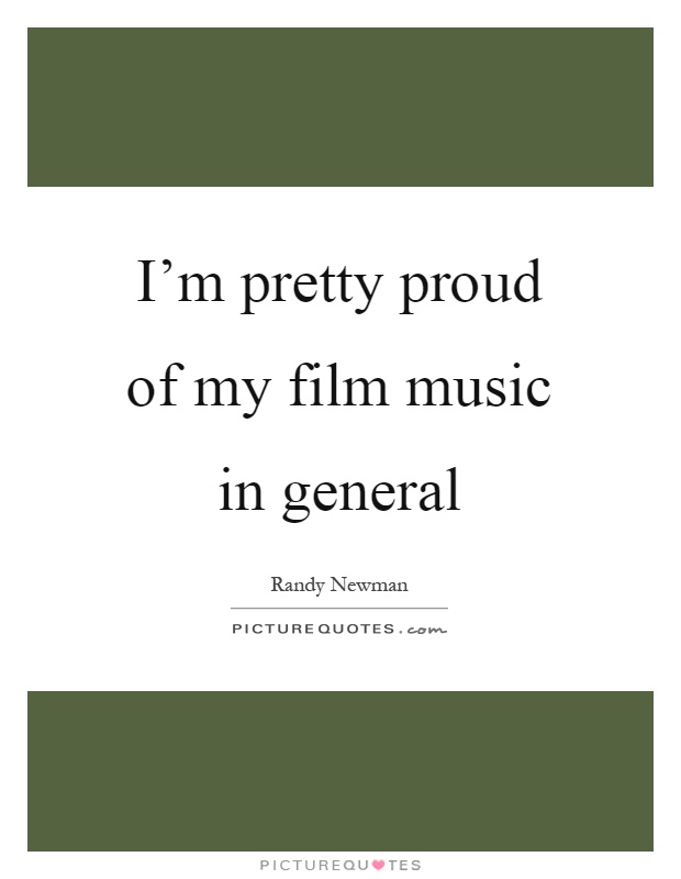 I'm pretty proud of my film music in general Picture Quote #1