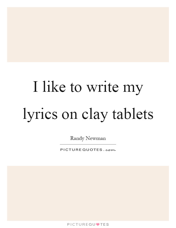 I like to write my lyrics on clay tablets Picture Quote #1