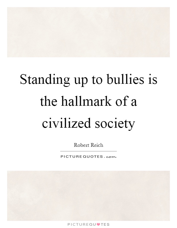 Standing up to bullies is the hallmark of a civilized society Picture Quote #1