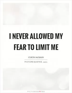 I never allowed my fear to limit me Picture Quote #1