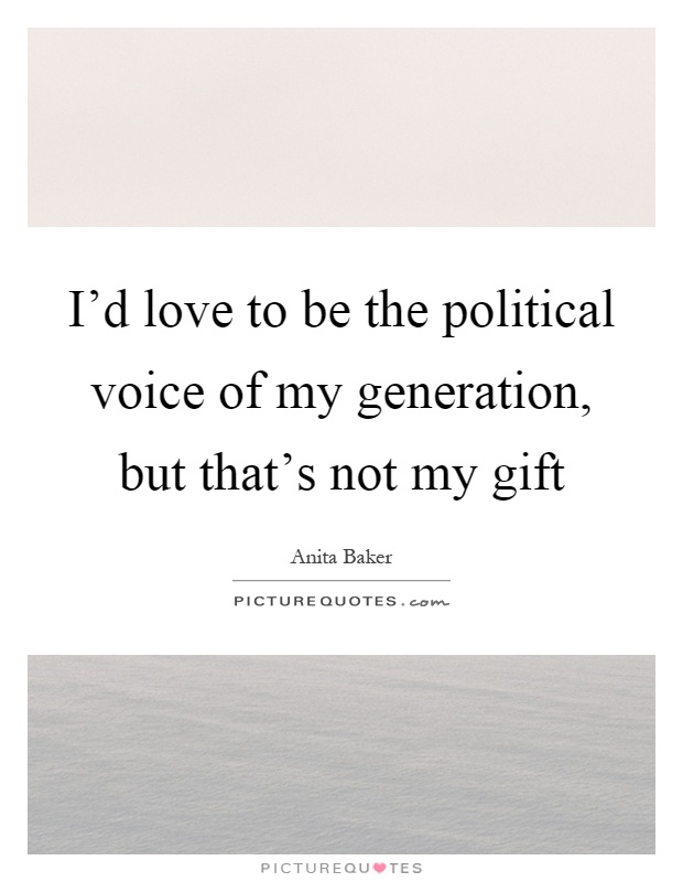 I'd love to be the political voice of my generation, but that's not my gift Picture Quote #1